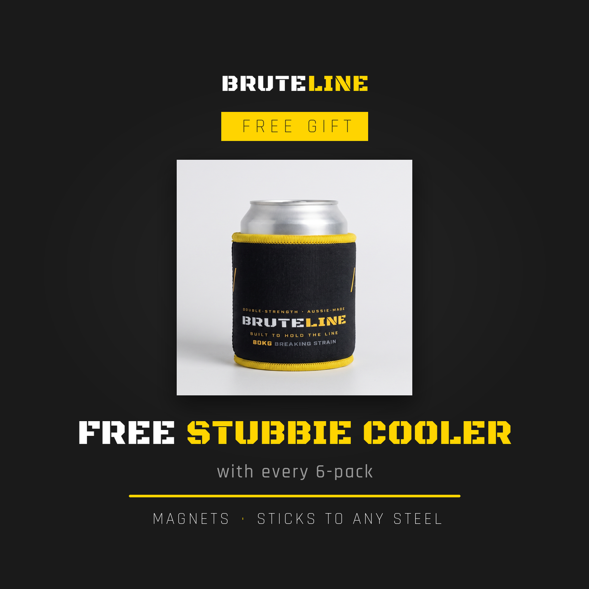Free BruteLine magnetic stubbie cooler included with every 200m 6-pack